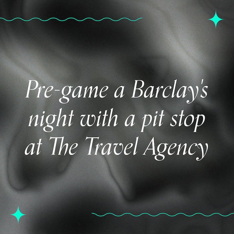 Text image that reads " pre-game a Barclay's night with a pit stop at The Travel Agency".